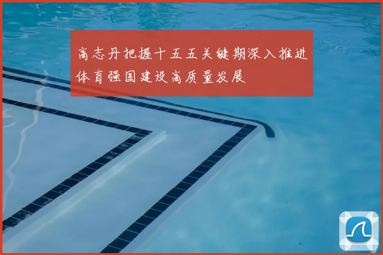 高志丹把握十五五关键期深入推进体育强国建设高质量发展