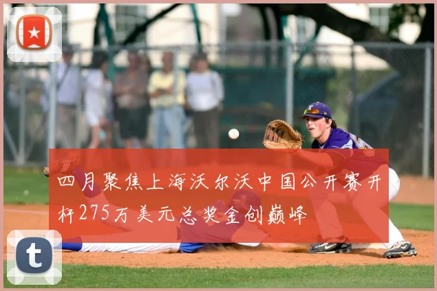 四月聚焦上海沃尔沃中国公开赛开杆275万美元总奖金创巅峰