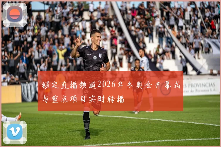 锁定直播频道2026年冬奥会开幕式与重点项目实时转播