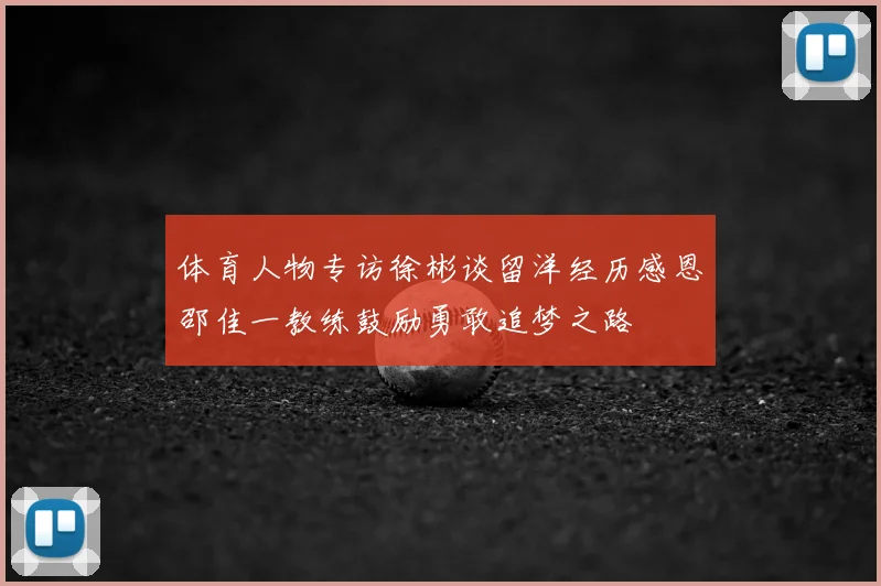 体育人物专访徐彬谈留洋经历感恩邵佳一教练鼓励勇敢追梦之路